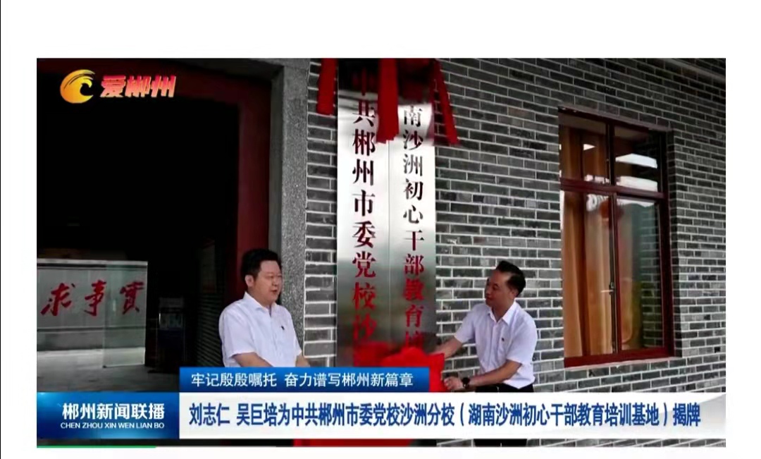 中共郴州市委党校沙洲分校(湖南沙洲初心干部教育培训基地)落成.